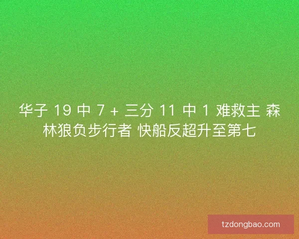 华子 19 中 7 + 三分 11 中 1 难救主 森林狼负步行者 快船反超升至第七